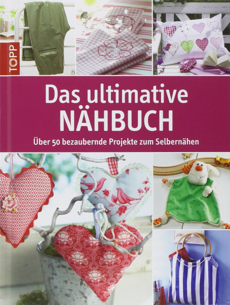 Das ultimative Nähbuch: Über 50 bezaubernde Projekte zum Selbernähen