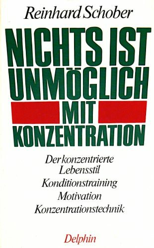 Nichts ist unmöglich mit Konzentration. Der konzentrierte Lebensstil - Konditionstraining - Motivation - Konzentrationstechnik
