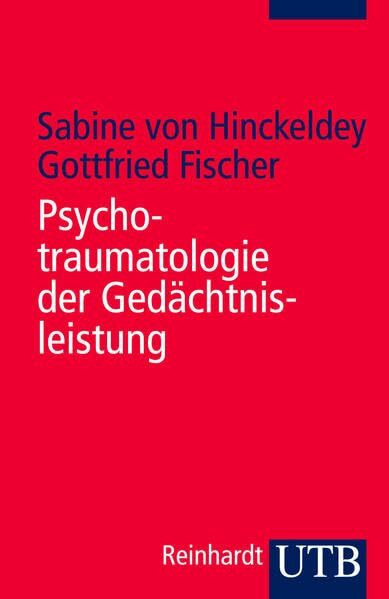 Psychotraumatologie der Gedächtnisleistung: Diagnostik, Begutachtung und Therapie traumatischer Erinnerungen