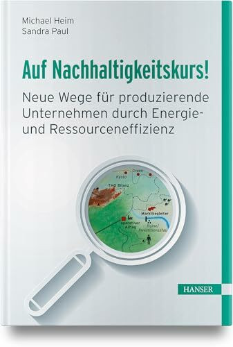 Auf Nachhaltigkeitskurs!: Neue Wege für produzierende Unternehmen durch Energie- und Ressourceneffizienz