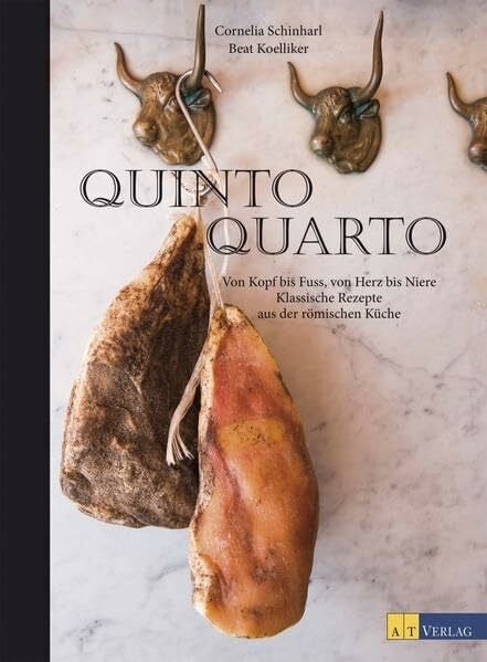 Quinto Quarto: Von Kopf bis Fuss, von Herz bis Niere – klassische Rezepte aus der römischen Küche