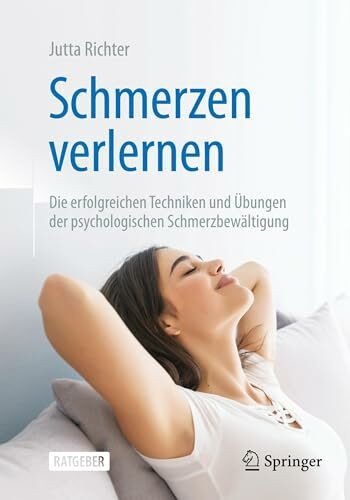 Schmerzen verlernen: Die erfolgreichen Techniken und Übungen der psychologischen Schmerzbewältigung