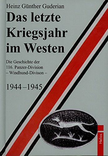 Das letzte Kriegsjahr im Westen: Die Geschichte der 116. Panzer-Division - Windhund-Division - 1944-1945