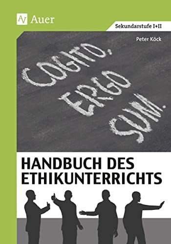 Handbuch des Ethikunterrichts: Fachliche Grundlagen, Didaktik und Methodik, Beispiele und Materialien (5. bis 13. Klasse)