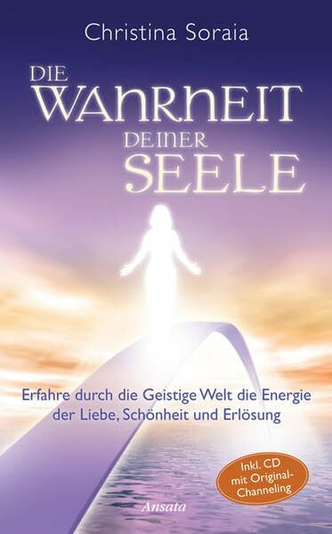 Die Wahrheit deiner Seele: Erfahre durch die Geistige Welt die Energie der Liebe, Schönheit und Erlösung: Erfahre durch die Geistige Welt die Energie ... und Erlösung. Mit Original-Channeling auf CD