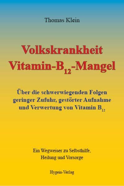 Volkskrankheit Vitamin-B12-Mangel: Über die schwerwiegenden Folgen geringer Zufuhr, gestörter Aufnahme und Verwertung von Vitamin B12