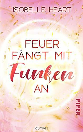 Feuer fängt mit Funken an: Roman. Eine New-Adult-Romance. | Humorvolle Liebesgeschichte mit Feuerwehrmann und chaotischer Heldin