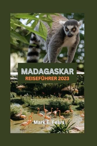 MADAGASKAR REISEFÜHRER 2023: Madagaskar enthüllt: Ihr ultimativer Leitfaden zur Entdeckung der verzauberten Insel: Entdecken Sie verborgene Schätze, Naturwunder, Abenteuer und den Regenwald.