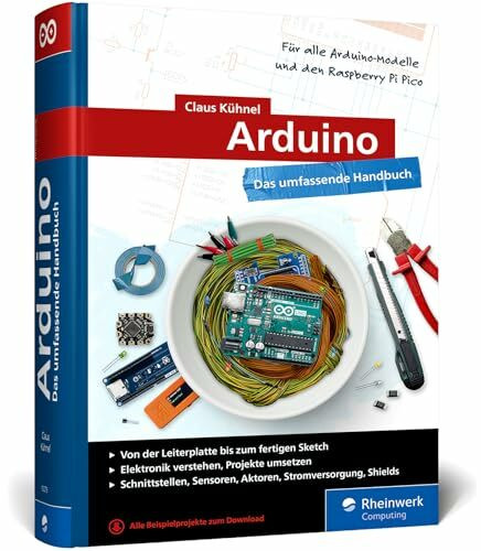 Arduino: Das umfassende Handbuch für Maker. Über 850 Seiten, mit Schaltungsskizzen, Code-Beispielen und vielen Abbildungen, komplett in Farbe – Ausgabe 2024