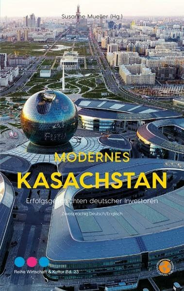 Modernes Kasachstan: Erfolgsgeschichten deutscher Investoren (The Economy & Culture Series)
