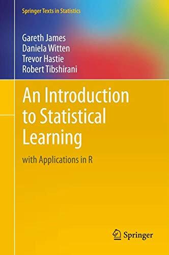 An Introduction to Statistical Learning: with Applications in R (Springer Texts in Statistics) An Introduction to Statistical Learning: with Applications in R (Springer Texts in Statistics)