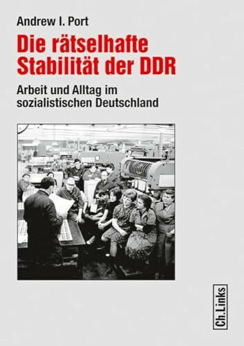Die rätselhafte Stabilität der DDR: Arbeit und Alltag im sozialistischen Deutschland (Forschungen zur DDR- und ostdeutschen Gesellschaft, Band 69)
