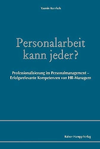 Personalarbeit kann jeder?: Professionalisierung im Personalmanagement - Erfolgsrelevante Kompetenzen von HR-Managern