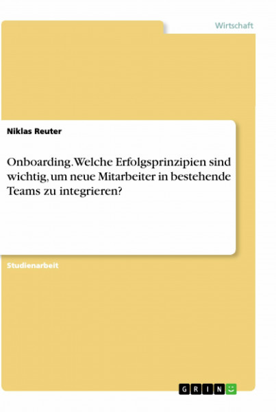 Onboarding. Welche Erfolgsprinzipien sind wichtig, um neue Mitarbeiter in bestehende Teams zu integrieren?