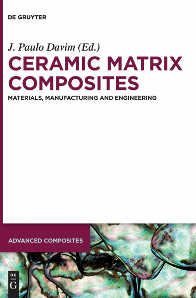 Ceramic Matrix Composites: Materials, Manufacturing and Engineering (Advanced Composites, 5)
