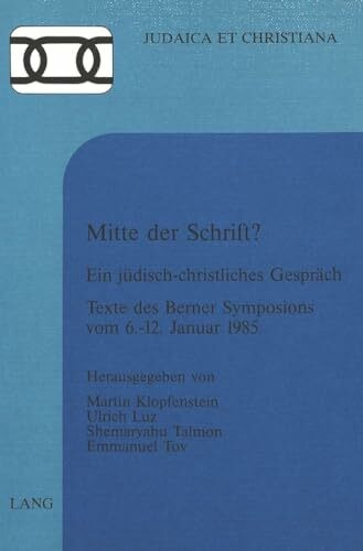 Mitte der Schrift?: Ein jüdisch-christliches Gespräch- Texte des Berner Symposions vom 6.-12. Januar 1985 (Judaica et Christiana, Band 11)