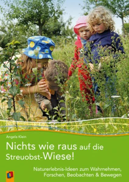 Nichts wie raus auf die Streuobst-Wiese!: Naturerlebnis-Ideen zum Wahrnehmen, Forschen, Beobachten und Bewegen