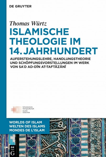 Islamische Theologie im 14. Jahrhundert: Auferstehungslehre, Handlungstheorie und Schöpfungsvorstellungen im Werk von Sa´d ad-Din at-Taftazani (Welten ... of Islam - Mondes de l’Islam, 7, Band 7)