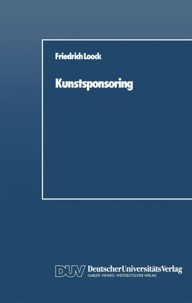 Kunstsponsoring: Ein Spannungsfeld zwischen Unternehmen, Künstlern und Gesellschaft (DUV Wirtschaftswissenschaft)