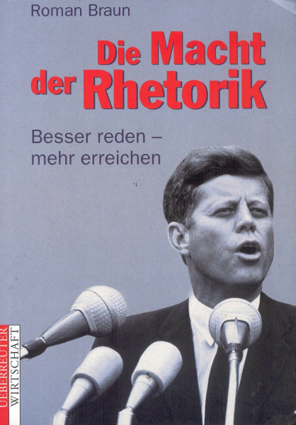 Die Macht der Rhetorik: Besser reden - mehr erreichen