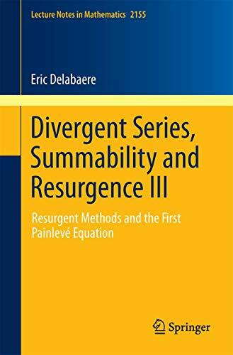 Divergent Series, Summability and Resurgence III: Resurgent Methods and the First Painlevé Equation (Lecture Notes in Mathematics, Band 2155)