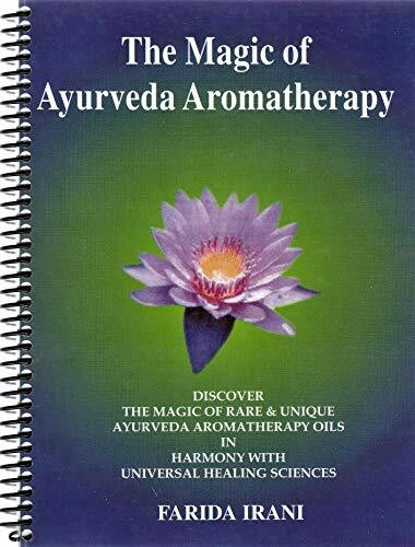 Magic of Avurveda Aromatherapy : Discover the Magic of Rare and Unique Avurveda Aromatherapy Oils in Harmony with Universal Healing Science