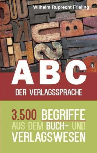 ABC der Verlagssprache: 3.500 Begriffe aus dem Buch- und Verlagswesen (Frielings Bücher für Autoren)