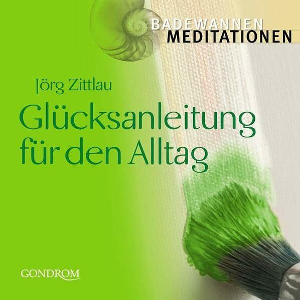 Glücksanleitung für den Alltag (Badewannenmeditationen)