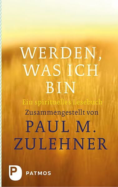 Werden, was ich bin: Ein spirituelles Lesebuch