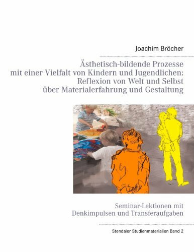 Ästhetisch-bildende Prozesse mit einer Vielfalt von Kindern und Jugendlichen: Reflexion von Welt und Selbst über Materialerfahrung und Gestaltung. ... mit Denkimpulsen und Transferaufgaben