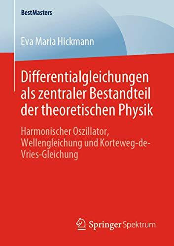 Differentialgleichungen als zentraler Bestandteil der theoretischen Physik: Harmonischer Oszillator, Wellengleichung und Korteweg-de-Vries-Gleichung (BestMasters)