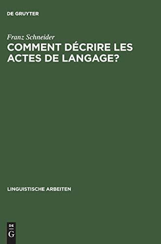 Comment décrire les actes de langage?: De la linguistique pragmatique à la lexicographie: "La belle affaire!" et "Tu m'en diras tant!" (Linguistische Arbeiten, 227, Band 227)