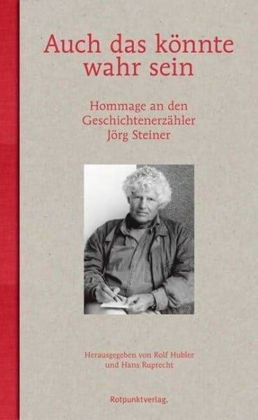 Auch das könnte wahr sein: Hommage an den Geschichtenerzähler Jörg Steiner