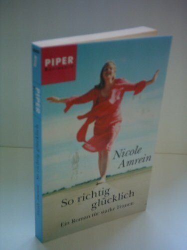 So richtig glücklich: Ein Roman für starke Frauen (Piper Taschenbuch, Band 6060)