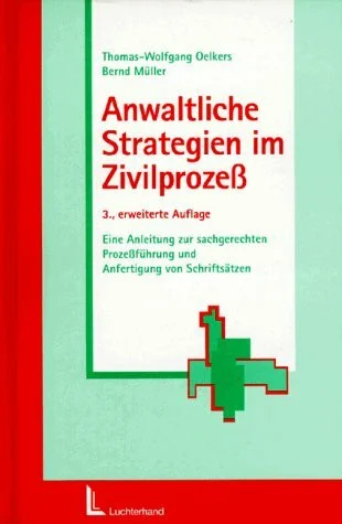 Anwaltliche Strategien im Zivilprozess: Eine Anleitung zur sachgerechten Prozessführung und Anfertigung von Schriftsätzen