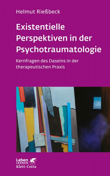 Existenzielle Perspektiven in der Psychotraumatologie (Leben Lernen, Bd. 329): Kernfragen des Daseins in der therapeutischen Praxis