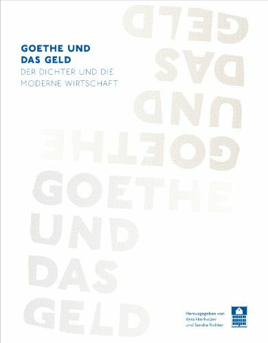 Goethe und das Geld: Der Dichter und die moderne Wirtschaft