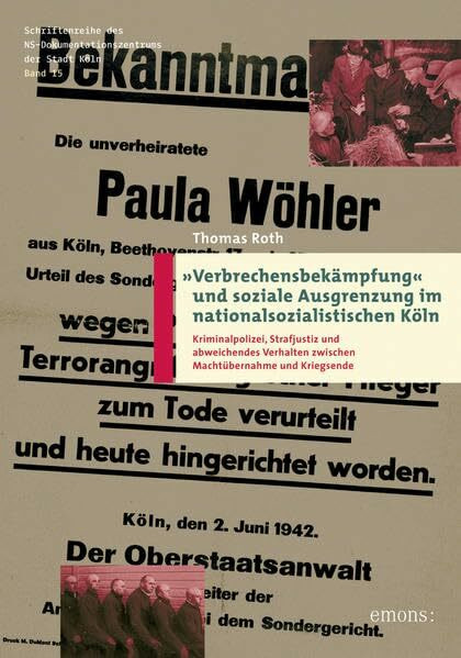 Verbrechensbekämpfung und soziale Ausgrenzung im nationalsozialistischen Köln: Kriminalpolizei, Strafjustiz und abweichendes Verhalten zwischen ... des NS-Dokumentationszentrums der Stadt Köln)