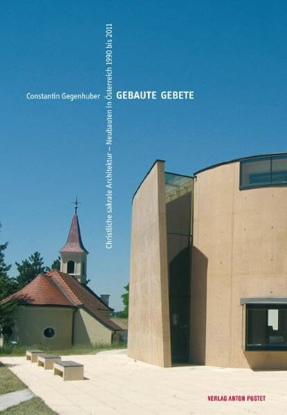 Gebaute Gebete: Christliche sakrale Architektur Neubauten in Österreich 1990 bis 2011