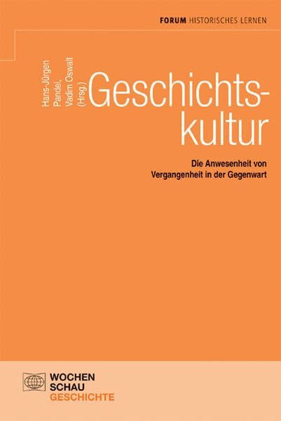 Geschichtskultur: Die Anwesenheit von Vergangenheit in der Gegenwart (Forum Historisches Lernen)