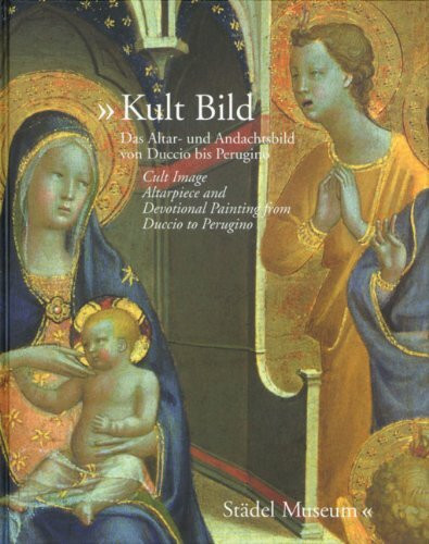 Kult Bild Städel Museum: Das Altar- und Andachtsbild von Duccio bis Perugino. Cult Image – Altarpieces and Devotional Painting from Duccio to ... im Städel in Frankfurt, 2006. Dtsch.- Engl.