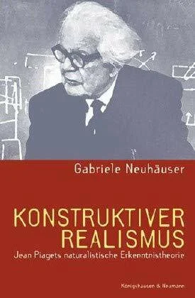 Konstruktiver Realismus: Jean Piagets naturalistische Erkenntnistheorie (Epistemata - Würzburger wissenschaftliche Schriften. Reihe Literaturwissenschaft)