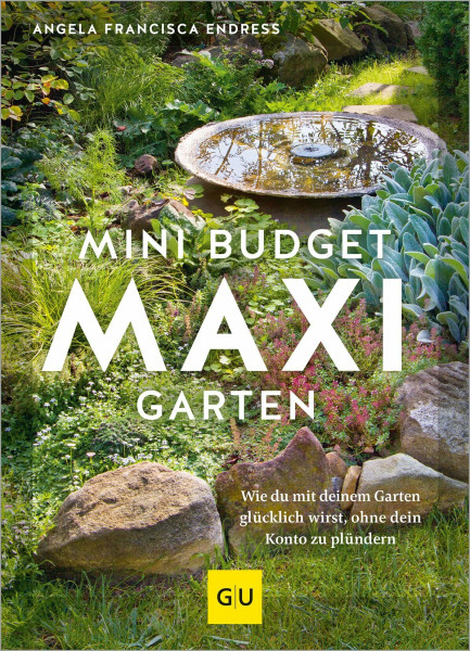 Mini-Budget – Maxi Garten: Wie du mit deinem Garten glücklich wirst, ohne dein Konto zu plündern (GU Gartengestaltung)