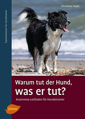 Warum tut der Hund, was er tut?: Anamnese-Leitfaden für Hundetrainer