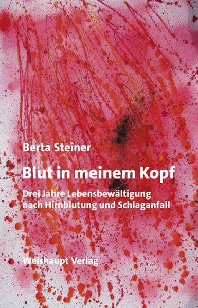 Blut in meinem Kopf: Drei Jahre Lebensbewältigung nach Hirnblutung und Schlaganfall