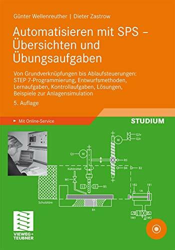 Automatisieren mit SPS - Übersichten und Übungsaufgaben: Von Grundverknüpfungen bis Ablaufsteuerungen: STEP 7-Programmierung, Entwurfsmethoden, ... Lösungen, Beispiele zur Anlagensimulation