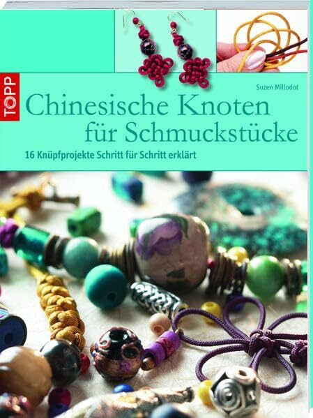 Chinesische Knoten für Schmuckstücke: 16 Knüpfprojekte Schritt für Schritt