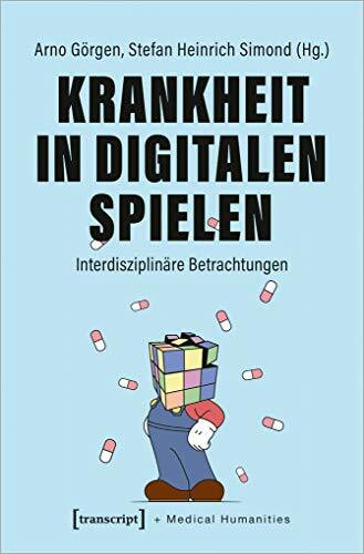 Krankheit in Digitalen Spielen: Interdisziplinäre Betrachtungen (Medical Humanities, Bd. 6)