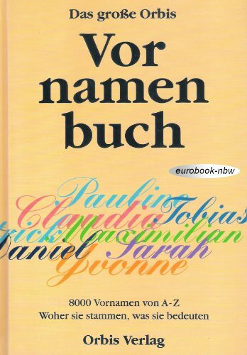 Das grosse Orbis Vornamenbuch: 8000 Namen von A - Z, woher sie stammen, was sie bedeuten