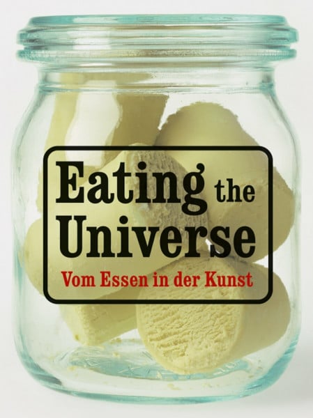 Eat Art. Eating the Universe. Vom Essen in der Kunst